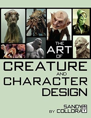 The Art of Creature and Character Design, Vol. 1 by Sandy Collora