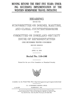 Moving beyond the first five years: ensuring successful implementation of the Western Hemisphere Travel Initiative by United St Congress, United States House of Representatives, Committee on Homeland Security (house)