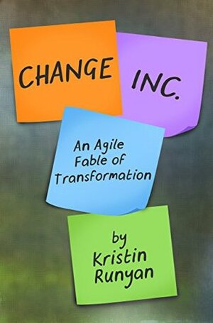 Change, Inc.: An Agile Fable of Transformation by Seeta Mangra-Stubbs, Anthony Paustian, Kristin Runyan, Michael Paustian