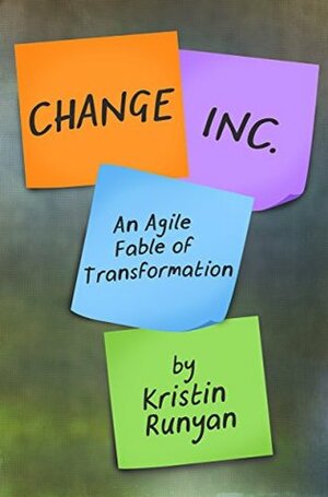 Change, Inc.: An Agile Fable of Transformation by Anthony Paustian, Seeta Mangra-Stubbs, Michael Paustian, Kristin Runyan