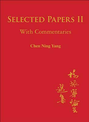Selected Papers of Chen Ning Yang II: With Commentaries by Chen Ning Yang