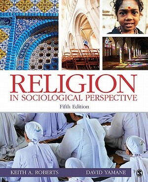 Religion in Sociological Perspective by Keith A. Roberts, David Yamane