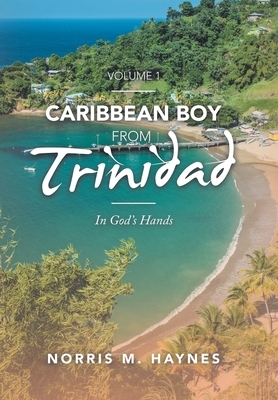 Caribbean Boy from Trinidad: In God's Hands by Norris M. Haynes