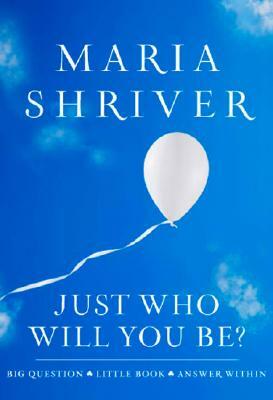 Just Who Will You Be?: Big Question. Little Book. Answer Within. by Maria Shriver