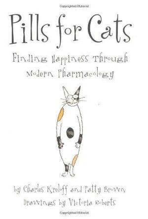 Pills for Cats: Finding Happiness Through Modern Pharmacology by Patty Brown, Charles Kreloff