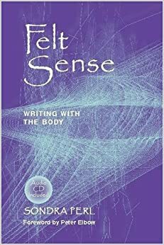 Felt Sense: Writing with the Body With CD by Sondra Perl