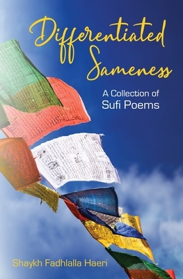 Differentiated Sameness: A Collection of Sufi Poems by Shaykh Fadhlalla Haeri