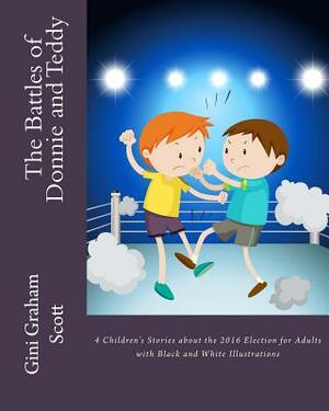 The Battles of Donnie and Teddy: 4 Children's Stories about the 2016 Election for Adults: with Black and White Illustrations by Gini Graham Scott Phd