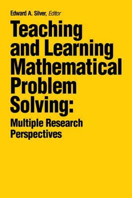 Teaching and Learning Mathematical Problem Solving: Multiple Research Perspectives by 