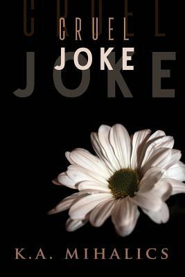 Cruel Joke by K. a. Mihalics