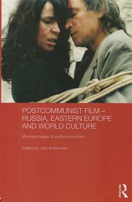 Postcommunist Film - Russia, Eastern Europe and World Culture: Moving Images of Postcommunism by 