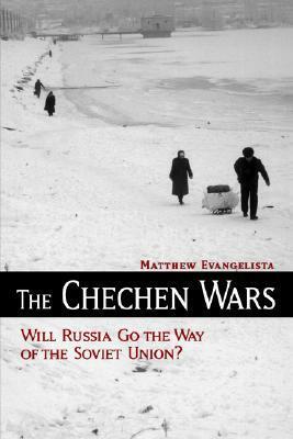 The Chechen Wars: Will Russia Go the Way of the Soviet Union? by Matthew Evangelista