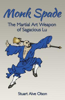 Monk Spade: The Martial Art Weapon of Sagacious Lu by Stuart Alve Olson