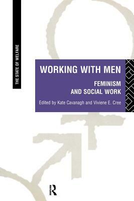 Working with Men: Feminism and Social Work by Kate Cavanagh, Viviene E. Cree