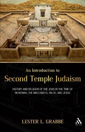 An Introduction to Second Temple Judaism: History and Religion of the Jews in the Time of Nehemiah, the Maccabees, Hillel, and Jesus by Lester L. Grabbe