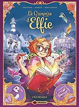 Le Grimoire d'Elfie - Tome 1 - L'île presque by Christophe Arlestion, Audrey Alwett