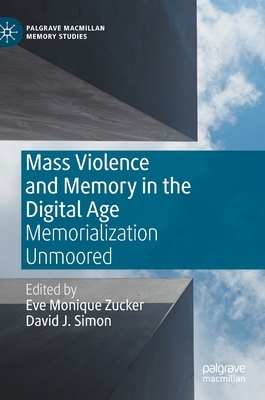 Mass Violence and Memory in the Digital Age: Memorialization Unmoored by 