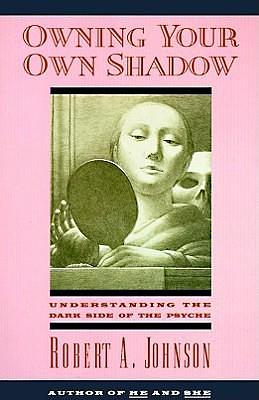 Owning Your Own Shadow: A Jungian Approach to Transformative Self-Acceptance, Exploring the Unlit Part of the Ego and Finding Balance Through Spiritual Self-Discovery by Robert A. Johnson, Robert A. Johnson