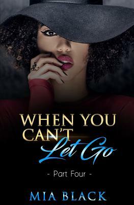 When You Can't Let Go: Part 4 by Mia Black
