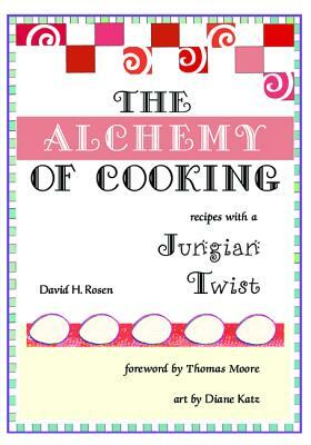 The Alchemy of Cooking: Recipes with a Jungian Twist by David H. Rosen