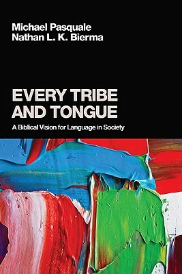 Every Tribe and Tongue by Nathan L. K. Bierma, Michael Pasquale