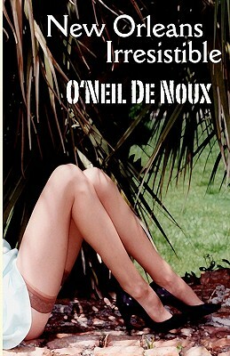 New Orleans Irresistible: Erotic Mystery Stories by O'Neil De Noux