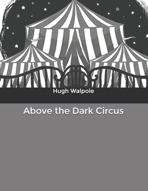 Above the Dark Circus by Hugh Walpole