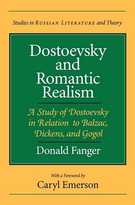 Dostoevsky and Romantic Realism: A Study of Dostoevsky in Relation to Balzac, Dickens, and Gogol by Donald Fanger
