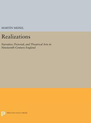 Realizations: Narrative, Pictorial, and Theatrical Arts in Nineteenth-Century England by Martin Meisel