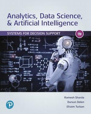 Analytics, Data Science, & Artificial Intelligence: Systems for Decision Support by Dursun Delen, Ramesh Sharda, Efraim Turban