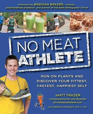 No Meat Athlete by Matt Ruscigno, Matt Frazier, Matt Frazier, Brendan Brazier
