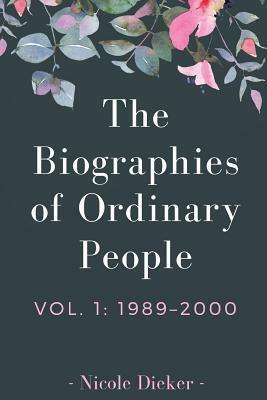 The Biographies of Ordinary People: Volume 1: 1989-2000 by Nicole Dieker