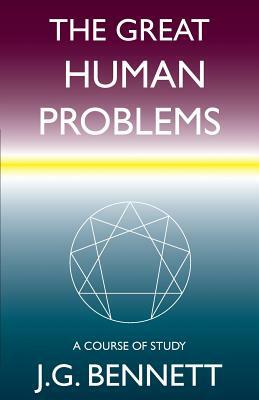 The Great Human Problems: A Study Course by J. G. Bennett