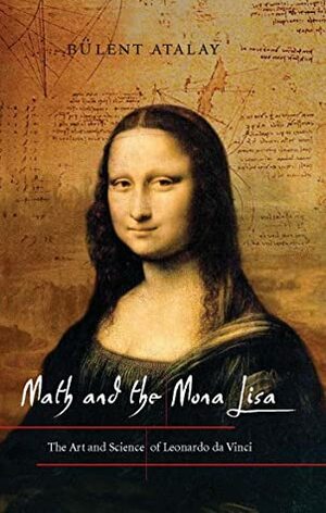 Math and the Mona Lisa: The Art and Science of Leonardo da Vinci by Bülent Atalay