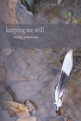 Keeping Me Still by Renee Emerson