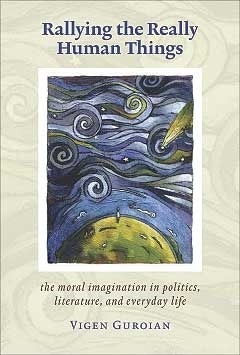 Rallying The Really Human Things: Moral Imagination In Politics Literature & Everyday Life by Vigen Guroian