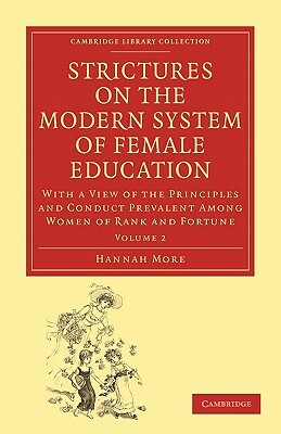 Strictures on the Modern System of Female Education: With a View of the Principles and Conduct Prevalent Among Women of Rank and Fortune by Hannah More