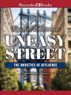 Uneasy Street: The Anxieties of Affluence by Rachel Sherman