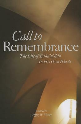 Call to Remembrance: The Life of Baha'u'llah in His Own Words by Bahá'u'lláh