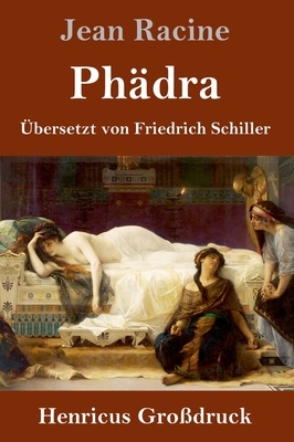 Phädra (Großdruck): Übersetzt von Friedrich Schiller by Jean Racine