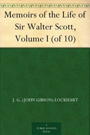 Memoirs of the Life of Sir Walter Scott, Volume I (of 10) by John Gibson Lockhart