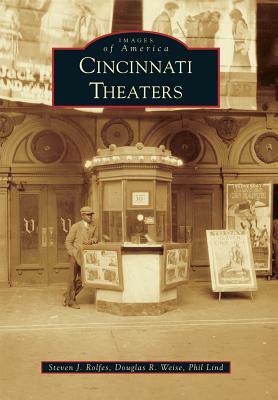 Cincinnati Theaters by Douglas R. Weise, Phil Lind, Steven J. Rolfes