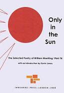 Only in the Sun: The Selected Poetry of William Wantling, 1964-74 by William Wantling