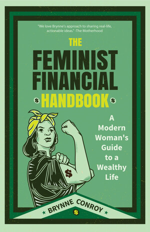 The Feminist Financial Handbook: A Modern Woman's Guide to a Wealthy Life  by Brynne Conroy