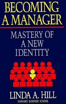 Becoming a Manager: Mastery of a New Identity by Linda A. Hill