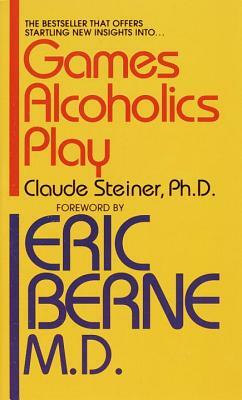 Games Alcoholics Play: The Analysis of Life Scripts by Claude M. Steiner