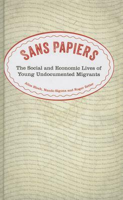 Sans Papiers: The Social and Economic Lives of Young Undocumented Migrants by Alice Bloch, Roger Zetter, Nando Sigona