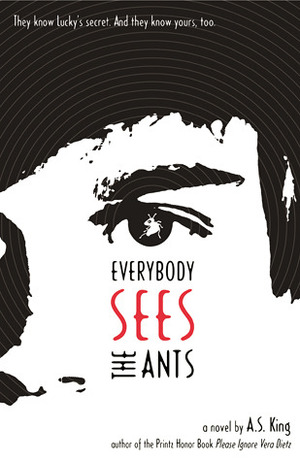 Everybody Sees the Ants by A.S. King
