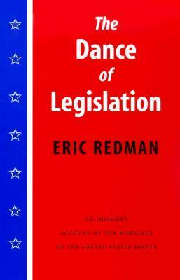 The Dance of Legislation: An Insider's Account of the Workings of the United States Senate by Eric Redman
