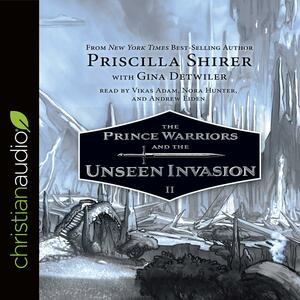 Prince Warriors and the Unseen Invasion by Priscilla Shirer, Priscilla Shirer, Nora Hunter, Vikas Adam